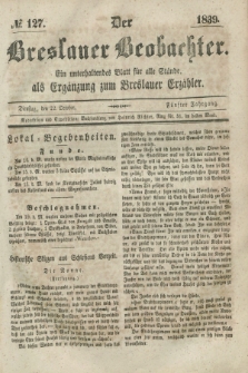 Der Breslauer Beobachter. Ein unterhaltendes Blatt für alle Stände, als Ergänzung zum Breslauer Erzähler. Jg.5, № 127 (22 October 1839)
