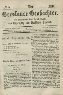 Der Breslauer Beobachter. Ein unterhaltendes Blatt für alle Stände, als Ergänzung zum Breslauer Erzähler. Jg.6, № 5 (11 Januar 1840)