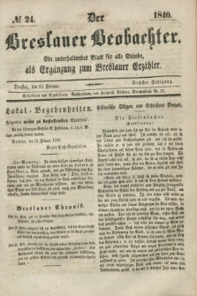 Der Breslauer Beobachter. Ein unterhaltendes Blatt für alle Stände, als Ergänzung zum Breslauer Erzähler. Jg.6, № 24 (25 Februar 1840)