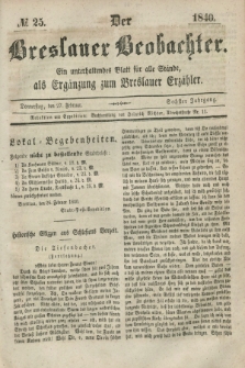 Der Breslauer Beobachter. Ein unterhaltendes Blatt für alle Stände, als Ergänzung zum Breslauer Erzähler. Jg.6, № 25 (27 Februar 1840)