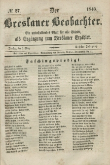 Der Breslauer Beobachter. Ein unterhaltendes Blatt für alle Stände, als Ergänzung zum Breslauer Erzähler. Jg.6, № 27 (3 März 1840)
