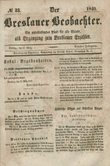 Der Breslauer Beobachter. Ein unterhaltendes Blatt für alle Stände, als Ergänzung zum Breslauer Erzähler. Jg.6, № 33 (17 März 1840)
