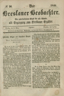Der Breslauer Beobachter. Ein unterhaltendes Blatt für alle Stände, als Ergänzung zum Breslauer Erzähler. Jg.6, № 36 (24 März 1840)