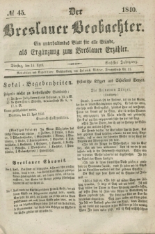 Der Breslauer Beobachter. Ein unterhaltendes Blatt für alle Stände, als Ergänzung zum Breslauer Erzähler. Jg.6, № 45 (14 April 1840)