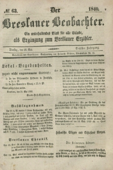 Der Breslauer Beobachter. Ein unterhaltendes Blatt für alle Stände, als Ergänzung zum Breslauer Erzähler. Jg.6, № 63 (26 Mai 1840)
