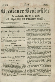 Der Breslauer Beobachter. Ein unterhaltendes Blatt für alle Stände, als Ergänzung zum Breslauer Erzähler. Jg.6, № 65 (30 Mai 1840)