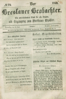 Der Breslauer Beobachter. Ein unterhaltendes Blatt für alle Stände, als Ergänzung zum Breslauer Erzähler. Jg.6, № 73 (18 Juni 1840)