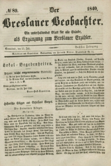 Der Breslauer Beobachter. Ein unterhaltendes Blatt für alle Stände, als Ergänzung zum Breslauer Erzähler. Jg.6, № 89 (25 Juli 1840)