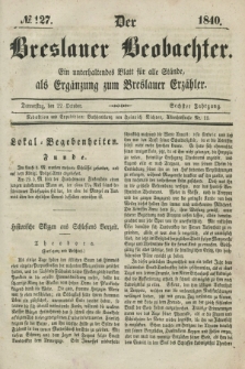 Der Breslauer Beobachter. Ein unterhaltendes Blatt für alle Stände, als Ergänzung zum Breslauer Erzähler. Jg.6, № 127 (22 Oktober 1840)