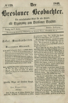 Der Breslauer Beobachter. Ein unterhaltendes Blatt für alle Stände, als Ergänzung zum Breslauer Erzähler. Jg.6, № 129 (27 October 1840)