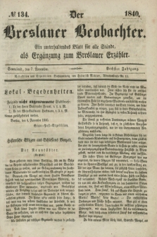 Der Breslauer Beobachter. Ein unterhaltendes Blatt für alle Stände, als Ergänzung zum Breslauer Erzähler. Jg.6, № 134 (7 November 1840)