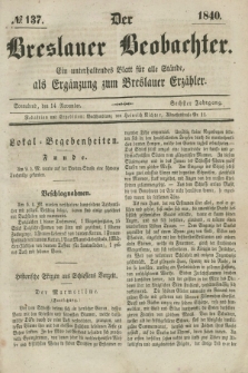 Der Breslauer Beobachter. Ein unterhaltendes Blatt für alle Stände, als Ergänzung zum Breslauer Erzähler. Jg.6, № 137 (14 November 1840)