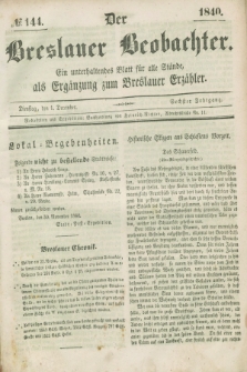 Der Breslauer Beobachter. Ein unterhaltendes Blatt für alle Stände, als Ergänzung zum Breslauer Erzähler. Jg.6, № 144 (1 Dezember 1840)