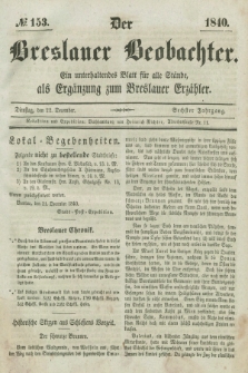Der Breslauer Beobachter. Ein unterhaltendes Blatt für alle Stände, als Ergänzung zum Breslauer Erzähler. Jg.6, № 153 (22 Dezember 1840)