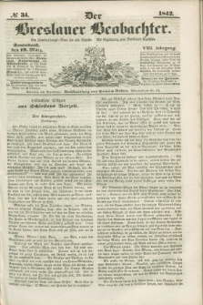 Der Breslauer Beobachter. Ein Unterhaltungs-Blatt für alle Stände. Als Ergänzung zum Breslauer Erzähler. Jg.8, № 34 (19 März 1842)