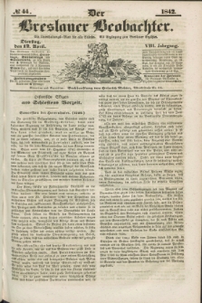 Der Breslauer Beobachter. Ein Unterhaltungs-Blatt für alle Stände. Als Ergänzung zum Breslauer Erzähler. Jg.8, № 44 (12 April 1842)
