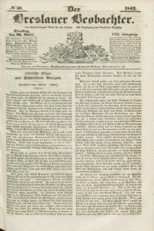 Der Breslauer Beobachter. Ein Unterhaltungs-Blatt für alle Stände. Als Ergänzung zum Breslauer Erzähler. Jg.8, № 50 (26 April 1842)