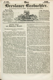 Der Breslauer Beobachter. Ein Unterhaltungs-Blatt für alle Stände. Als Ergänzung zum Breslauer Erzähler. Jg.8, № 102 (25 August 1842)