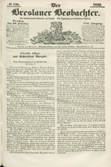 Der Breslauer Beobachter. Ein Unterhaltungs-Blatt für alle Stände. Als Ergänzung zum Breslauer Erzähler. Jg.8, № 125 (18 Oktober 1842)