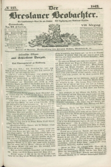 Der Breslauer Beobachter. Ein Unterhaltungs-Blatt für alle Stände. Als Ergänzung zum Breslauer Erzähler. Jg.8, № 127 (22 Oktober 1842)