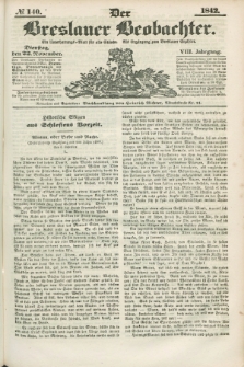 Der Breslauer Beobachter. Ein Unterhaltungs-Blatt für alle Stände. Als Ergänzung zum Breslauer Erzähler. Jg.8, № 140 (22 November 1842)
