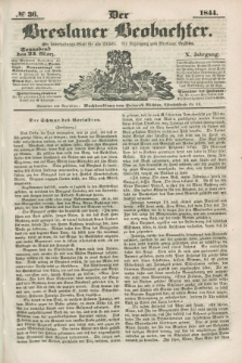 Der Breslauer Beobachter. Ein Unterhaltungs-Blatt für alle Stände. Als Ergänzung zum Breslauer Erzähler. Jg.10, № 36 (23 März 1844)