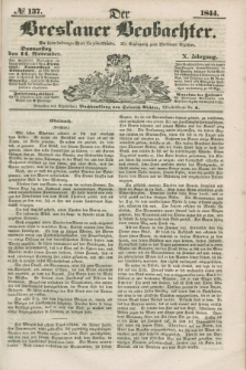 Der Breslauer Beobachter. Ein Unterhaltungs-Blatt für alle Stände. Als Ergänzung zum Breslauer Erzähler. Jg.10, № 137 (14 November 1844)