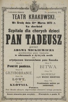 We Środę dnia 12go Marca 1873 r. na dochód Szpitala dla chorych dzieci Pan Tadeusz poemat Adama Mickiewicza przedstawiony przez Amatorów w obrazach z żywych osób pod artystycznem kierownictwem pana Kossaka