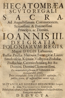 Hecatombaea Scvto Regali Sacra ad augustissimam coronationem [...] Ioannis III, [...] Poloniarvm Regis [...], ex immortalium gestorum [et] victoriarum eius incomparabili gloria [...]