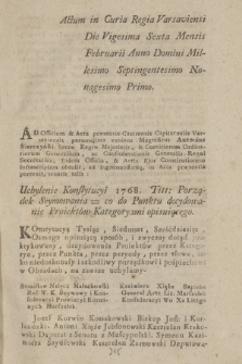 Actum in Curia Regia Varsaviensi Die Vigesima Sexta Mensis Februarii Anno Domini Millesimo Septingentesimo Nonagesimo Primo ... : [Inc.:] Uchylenie Konstytucyi 1768. Titt.: Porządek Seymowania = co do Punktu decydowanie Proiektów Kategoryami opisuiącego