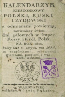 Kalendarzyk Kieszonkowy Polski, Ruski i Żydowski : z odmianami powietrza zawieraiący święta dni galowych w Imper. Rossy. i Król. Polsk. na Rok 1822