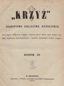 Krzyż : pismo czasowe, religijne, katolickie zawierające: wykłady ewanielii niedzielnych, świątecznych, przygodnych, wykłady prawd wiary, opisy zakonów i zakonodawców, opisy miejsc świętych, krajowych i zagranicznych, tudzież niektóre wiadomości bieżące religijne. R.3 (1867), Spis przedmiotów