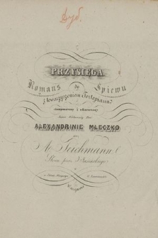 Przysięga : romans do śpiewu z towarzyszeniem fortepianu : skomponowany i ofiarowany Jasnie Wielmożnej Pani Alexandrinie Mleczko