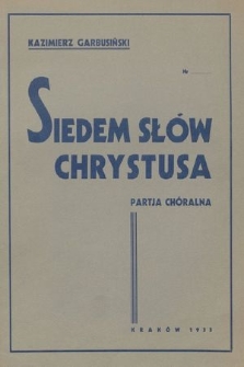 Siedem słów Chrystusa : oratorjum w dwóch częściach na sola, chóry i orkiestrę