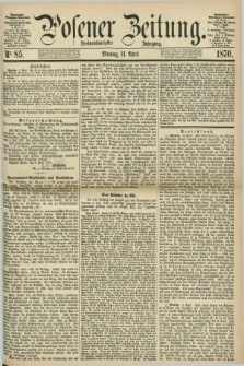 Posener Zeitung. Jg.73 [i.e.77], Nr. 85 (11 April 1870) + dod.
