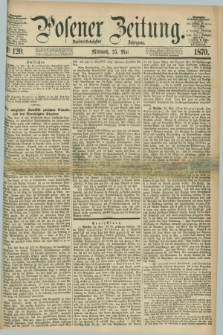Posener Zeitung. Jg.73 [i.e.77], Nr. 120 (25 Mai 1870) + dod.