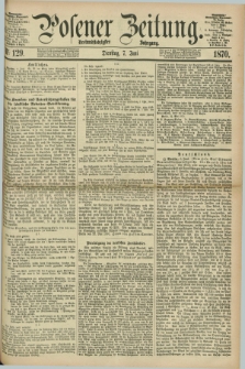 Posener Zeitung. Jg.73 [i.e.77], Nr. 129 (7 Juni 1870) + dod.