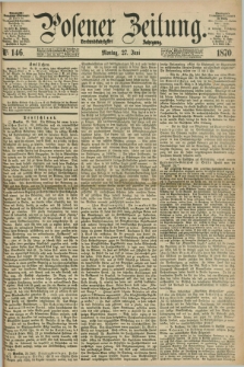 Posener Zeitung. Jg.73 [i.e.77], Nr. 146 (27 Juni 1870) + dod.