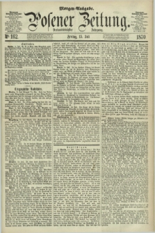 Posener Zeitung. Jg.73 [i.e.77], Nr. 162 (15 Juli 1870) - Morgen=Ausgabe.