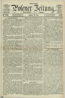 Posener Zeitung. Jg.73 [i.e.77], Nr. 186 (29 Juli 1870) - Morgen=Ausgabe.