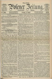 Posener Zeitung. Jg.73 [i.e.77], Nr. 204 (9 August 1870) - Morgen=Ausgabe.