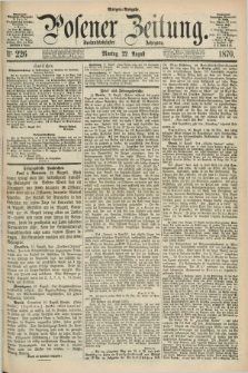 Posener Zeitung. Jg.73 [i.e.77], Nr. 226 (22 August 1870) - Morgen=Ausgabe.