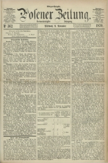 Posener Zeitung. Jg.73 [i.e.77], Nr. 362 (9 November 1870) - Morgen=Ausgabe.