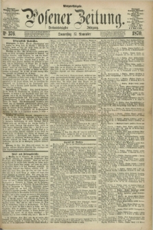Posener Zeitung. Jg.73 [i.e.77], Nr. 376 (17 November 1870) - Morgen=Ausgabe.