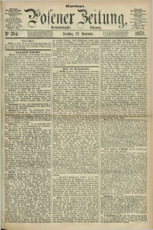 Posener Zeitung. Jg.73 [i.e.77], Nr. 384 (22 November 1870) - Morgen=Ausgabe.