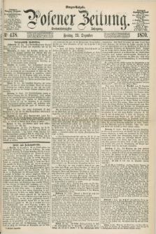 Posener Zeitung. Jg.73 [i.e.77], Nr. 438 (23 Dezember 1870) - Morgen=Ausgabe.