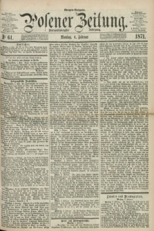 Posener Zeitung. Jg.74 [i.e.78], Nr. 61 (6 Februar 1871) - Morgen=Ausgabe.