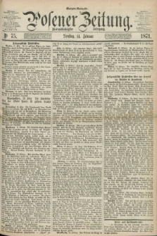 Posener Zeitung. Jg.74 [i.e.78], Nr. 75 (14 Februar 1871) - Morgen=Ausgabe.