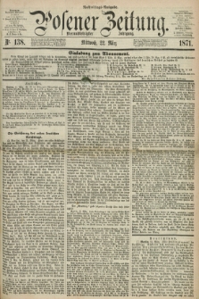 Posener Zeitung. Jg.74 [i.e.78], Nr. 138 (22 März 1871) - Nachmittags=Ausgabe. + dod.