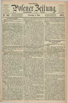 Posener Zeitung. Jg.74 [i.e.78], Nr. 163 (6 April 1871) - Morgen=Ausgabe.